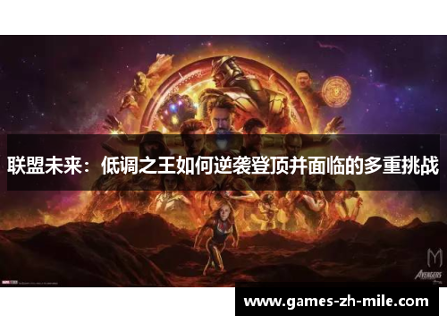 联盟未来:低调之王如何逆袭登顶并面临的多重挑战 联盟未来:低调之王如何逆袭登顶并面临的多重挑战