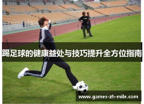 踢足球的健康益处与技巧提升全方位指南 踢足球的健康益处与技巧提升全方位指南