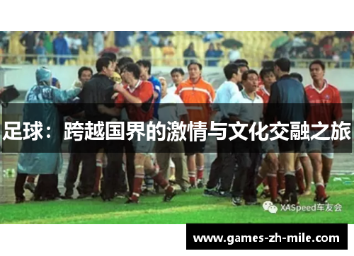 足球:跨越国界的激情与文化交融之旅 足球:跨越国界的激情与文化交融之旅