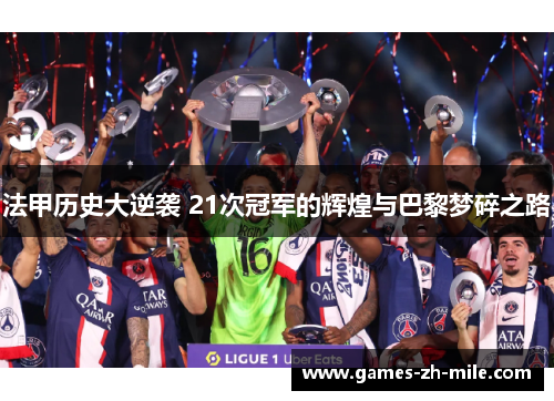 法甲历史大逆袭 21次冠军的辉煌与巴黎梦碎之路 法甲历史大逆袭 21次冠军的辉煌与巴黎梦碎之路