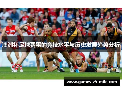 澳洲杯足球赛事的竞技水平与历史发展趋势分析 澳洲杯足球赛事的竞技水平与历史发展趋势分析