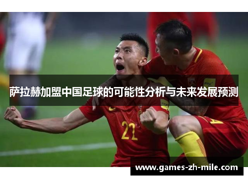 萨拉赫加盟中国足球的可能性分析与未来发展预测